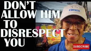 DON'T ALLOW HIM TO DISRESPECT YOU  : Relationship advice , goals & tips