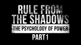 Rule from the Shadows - The Psychology of Power - Part 1