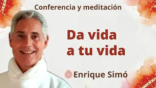 Meditación y conferencia: “Da vida a tu vida”,  con Enrique Simó