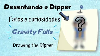 DESENHANDO O DIPPER | FATOS E CURIOSIDADES | GRAVITY FALLS