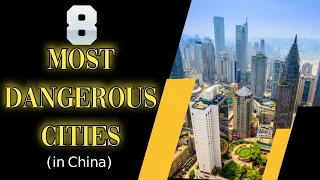 8 Most Dangerous Cities in China | exclusive top 10