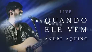 ANDRÉ AQUINO - QUANDO ELE VEM ( LIVE )