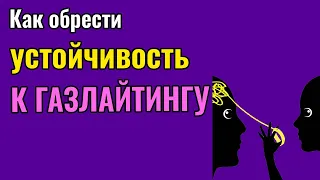 Как обрести устойчивость к газлайтингу