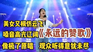 美女又模仿云飞《永远的赞歌》嗓音像极了！观众意犹未尽（配音）