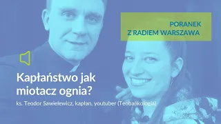 Kapłaństwo jak miotacz ognia? Rozmowa z liderem "Teobańkologii", ks. Teodorem Sawielewiczem