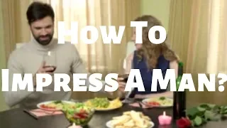 How To Impress A Man