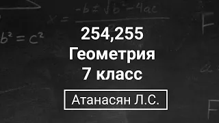 Геометрия | 7 класс| Номер 254, 255  | Атанасян Л.С. | Подробный разбор