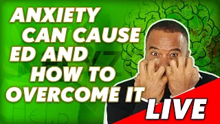 LIVE: Anxiety Can Cause ED and How To Overcome It