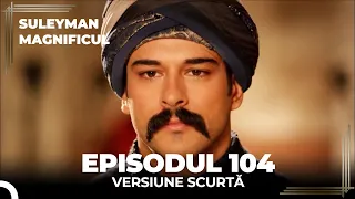 Suleyman Magnificul | Episodul 104 (Versiune Scurtă)