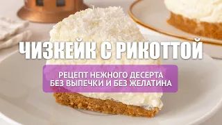 Чизкейк с рикоттой без выпечки и без желатина - простой рецепт, справится каждый!