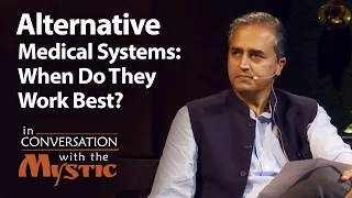 Alternative Medical Systems: When Do They Work Best? - Dr. Devi Shetty with Sadhguru