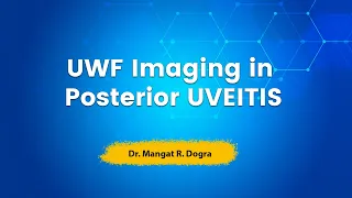 Importance of Ultra-Widefield (UWF) Retinal Imaging in Posterior UVEITIS Dr  Mangat R  Dogra