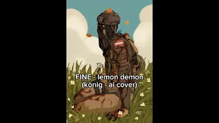 fine - lemon demon (KÖNIG AI COVER)