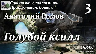 Аудиокнига. Ромов Анатолий Сергеевич. Голубой ксилл (Часть 3) || Советская фантастика | Приключения