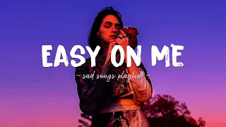 Easy On Me ♫ Sad songs playlist for broken hearts ~ Depressing Songs 2024 That Will Make You Cry