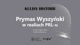 PRYMAS WYSZYŃSKI W REALIACH PRL-u - cykl Kulisy historii, odc. 104