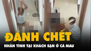 Bắt người đàn ông đánh chết nhân tình tại khách sạn ở Cà Mau