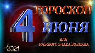 ГОРОСКОП НА 4 ИЮНЯ 2024 ГОДА  ДЛЯ ВСЕХ ЗНАКОВ ЗОДИАКА