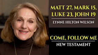 Matt 27, Mark 15, Luke 23, John 19: New Testament with Lynne Wilson (Come, Follow Me)