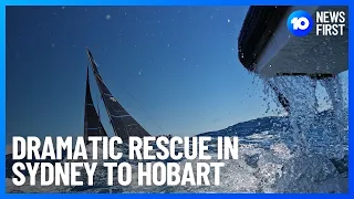 Dramatic Rescue In Sydney To Hobart | 10 News First