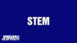 STEM | Category | JEOPARDY!