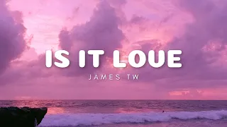 James TW - Is It Love (Lyrics)