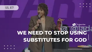 We Need to Stop Using Substitutes for God - S5, E7