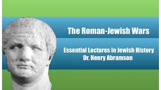 The Roman Jewish Wars (Essential Lectures in Jewish History) Dr. Henry Abramson