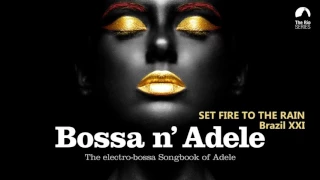 Set Fire To The Rain - Bossa n` Adele - The Sexiest Electro-bossa Songbook of Adele