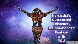 Narcissist's Outsourced Existence, Trauma-Bonded Fantasy with YOU