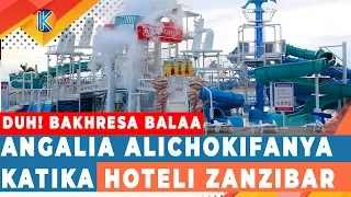 DUH! BAKHRESA BALAA | ANGALIA ALICHOKIFANYA KATIKA HOTELI ZANZIBAR