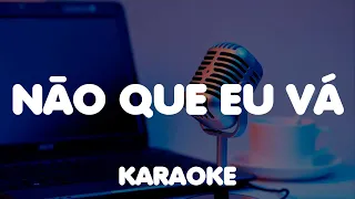 Não que eu vá - Karaoke