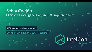 IntelCon 2020 Ciberinteligencia - El ciclo de inteligencia en un SOC reputacional (Selva Orejón)