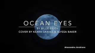 Ocean Eyes Lyric Cover Keara Graves & Alyssa Baker (Biilie Eilish)  ||   Alexandra Archiera