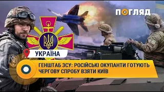 Генштаб ЗСУ: російські окупанти готують чергову спробу взяти Київ