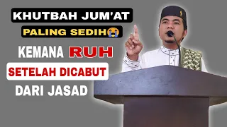 Khutbah Jum'at‼️Paling Sedih | Kemana Ruh Setelah dicabut dari Jasad