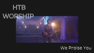 We Praise You - HTB Worship - HTB at Home