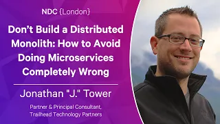 Don’t Build a Distributed Monolith - Jonathan "J." Tower - NDC London 2023