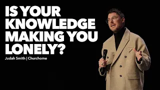 Is Your Knowledge Making You Lonely? | Judah Smith