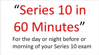 Series 10 Exam Tomorrow? This Afternoon? Pass? Fail? This 60 Minutes May Be The Difference!