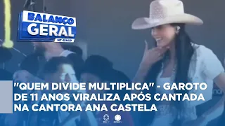 QUEM DIVIDE MULTIPLICA - GAROTO VIRALIZA APÓS CANTADA NA CANTORA ANA CASTELA #BalançoGeral