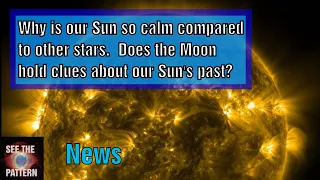 Why is our Sun so calm compared to other Stars?  Does the moon hold clues to the Sun's past?