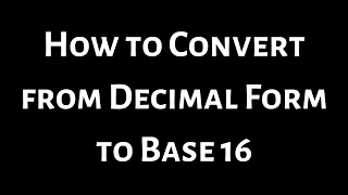 How to Convert from Decimal Form to Base Sixteen