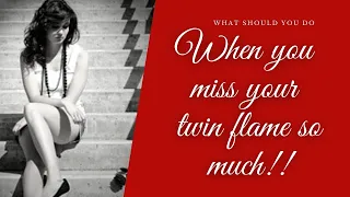 What should you do when you miss your twin flame so much?