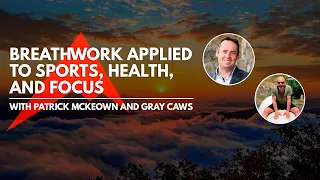 Breathwork Applied to Sports, Health, and Focus - With Patrick McKeown and Gray Caws