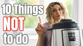 10 things NOT to do with your Instant Pot -- Instant Pot Tips
