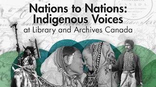 Nations to Nations: Indigenous Voices at Library and Archives Canada