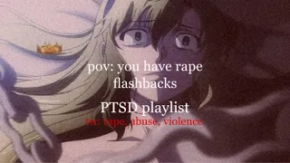 pov: you have rape flashbacks//PTSD playlist