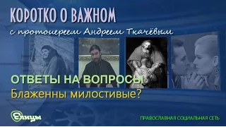 Блаженны милостивые? о. Андрей Ткачев