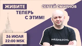 Живите теперь с этим!// Сергей Смирнов/Медиазона/Куда уж хуже/ 26.7.21